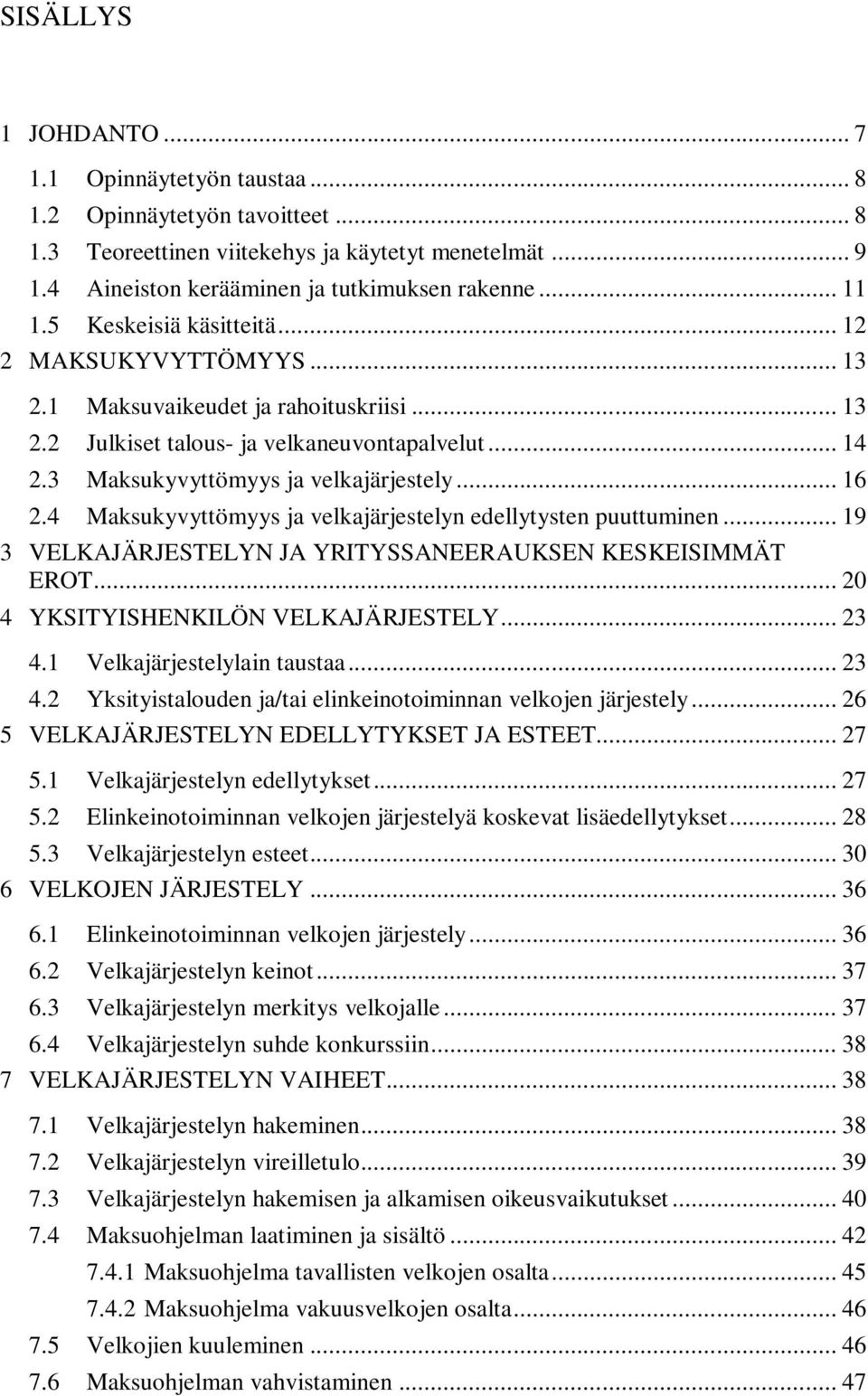 4 Maksukyvyttömyys ja velkajärjestelyn edellytysten puuttuminen... 19 3 VELKAJÄRJESTELYN JA YRITYSSANEERAUKSEN KESKEISIMMÄT EROT... 20 4 YKSITYISHENKILÖN VELKAJÄRJESTELY... 23 4.