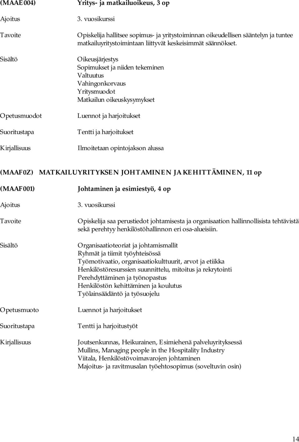 Oikeusjärjestys Sopimukset ja niiden tekeminen Valtuutus Vahingonkorvaus Yritysmuodot Matkailun oikeuskysymykset Luennot ja harjoitukset Tentti ja harjoitukset Ilmoitetaan opintojakson alussa