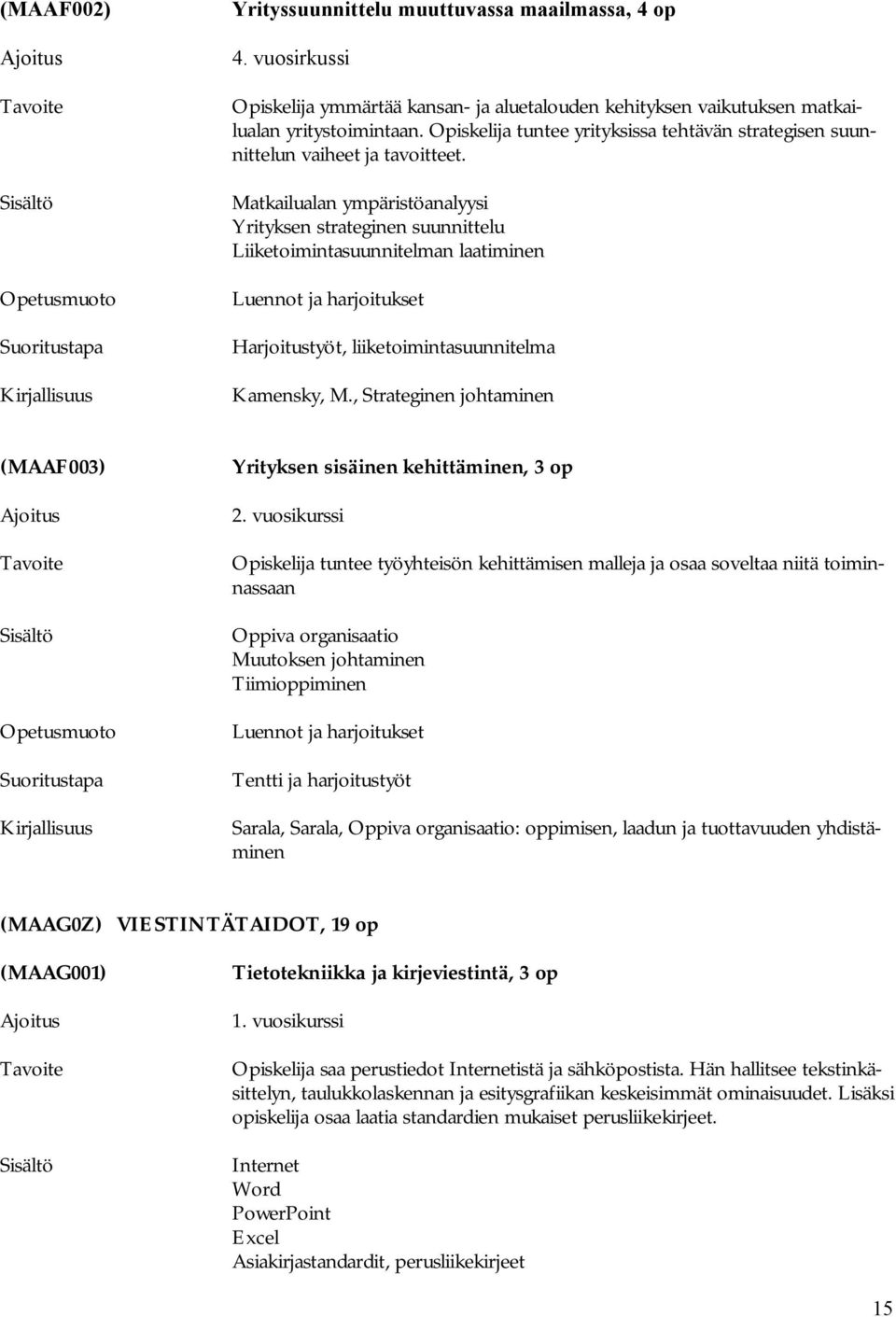 Matkailualan ympäristöanalyysi Yrityksen strateginen suunnittelu Liiketoimintasuunnitelman laatiminen Luennot ja harjoitukset Harjoitustyöt, liiketoimintasuunnitelma Kamensky, M.