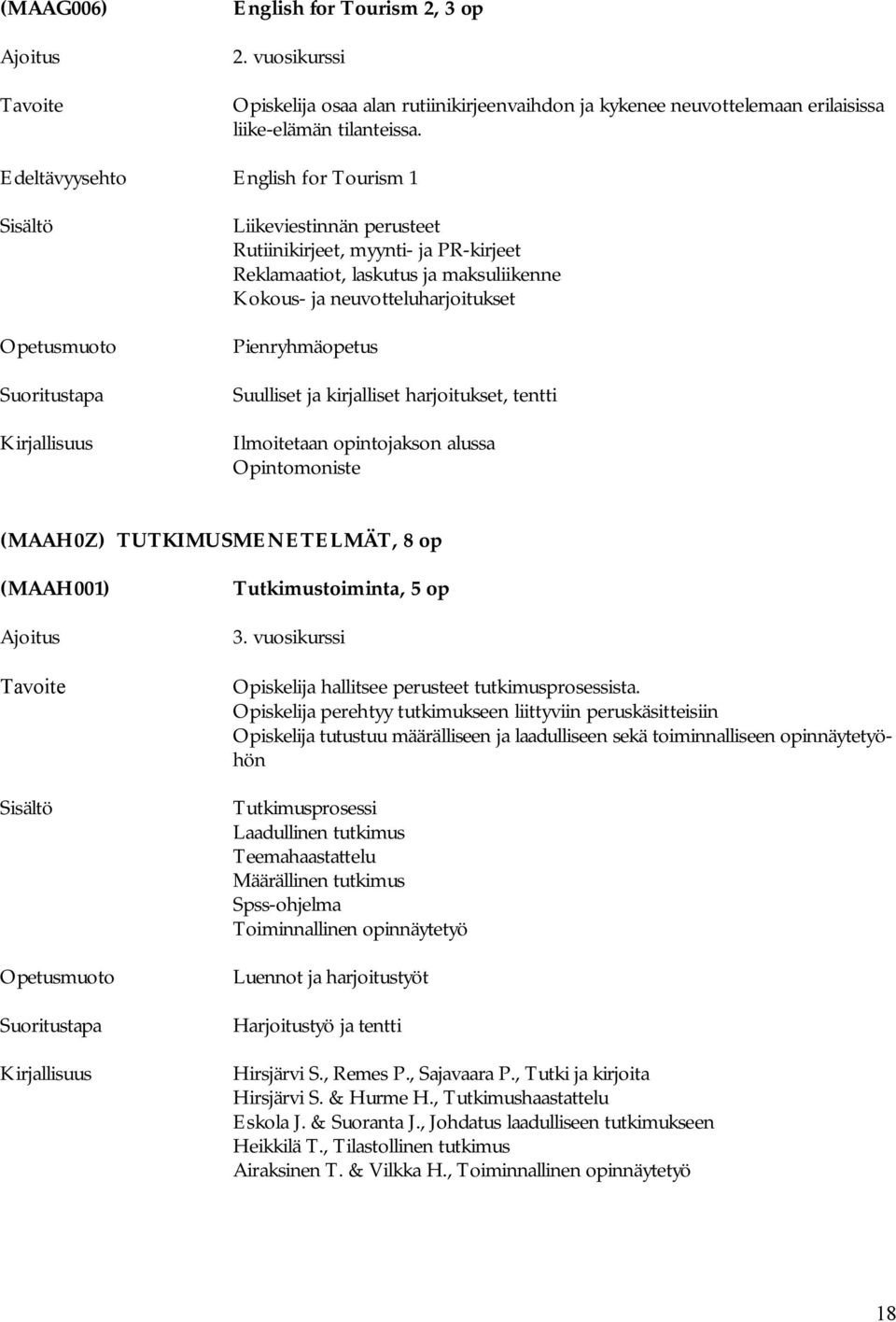 Suulliset ja kirjalliset harjoitukset, tentti Ilmoitetaan opintojakson alussa Opintomoniste (MAAH0Z) TUTKIMUSMENETELMÄT, 8 op (MAAH001) Tutkimustoiminta, 5 op 3.