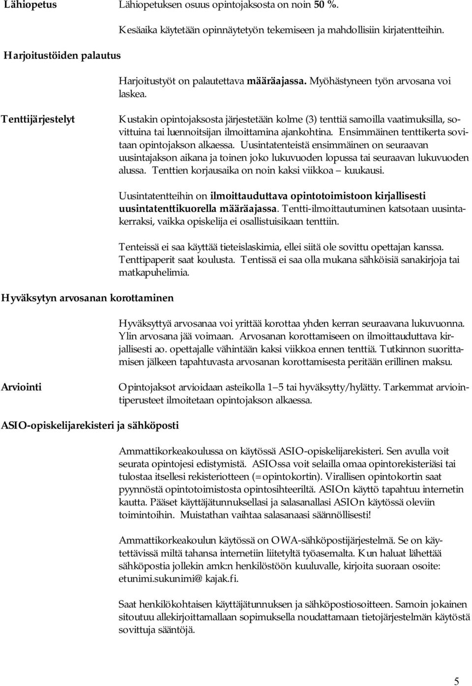 Tenttijärjestelyt Kustakin opintojaksosta järjestetään kolme (3) tenttiä samoilla vaatimuksilla, sovittuina tai luennoitsijan ilmoittamina ajankohtina.