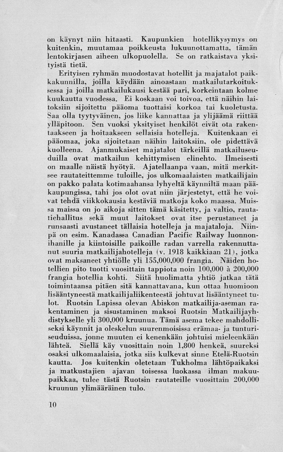 Ei koskaan voi toivoa, että näihin laitoksiin sijoitettu pääoma tuottaisi korkoa tai kuoletusta. Saa olla tyytyväinen, jos liike kannattaa ja ylijäämä riittää ylläpitoon.