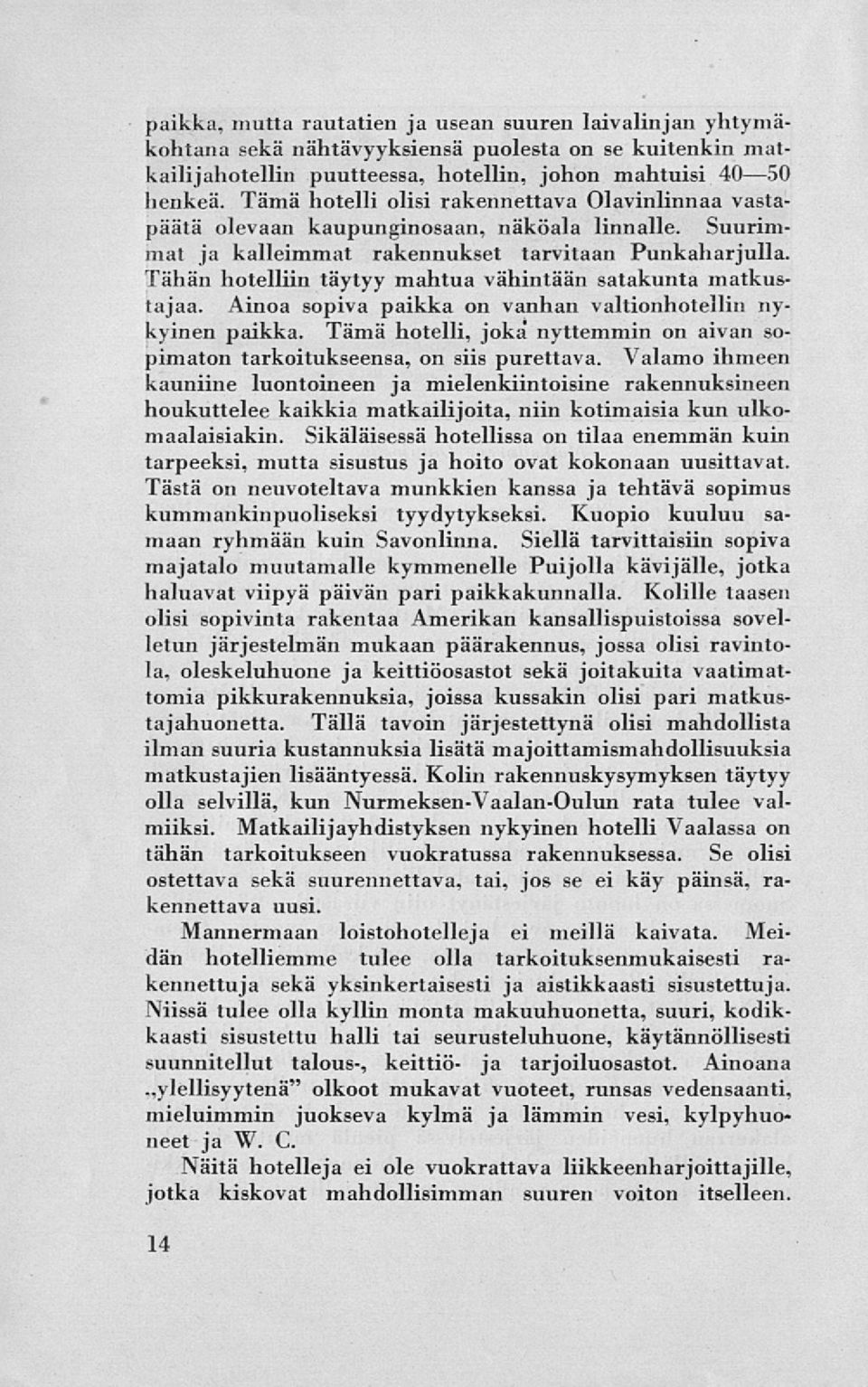 Tähän hotelliin täytyy mahtua vähintään satakunta matkustajaa. Ainoa sopiva paikka on vanhan valtionhotellin nykyinen paikka.