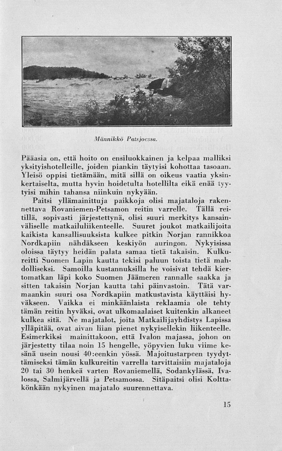 Paitsi yllämainittuja paikkoja olisi majataloja rakennettava Rovaniemen-Petsamon reitin varrelle. Tällä reitillä, sopivasti järjestettynä, olisi suuri merkitys kansainväliselle matkailuliikenteelle.