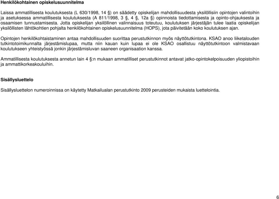 Jotta opiskelijan yksilöllinen valinnaisuus toteutuu, koulutuksen järjestäjän tulee laatia opiskelijan yksilöllisten lähtökohtien pohjalta henkilökohtainen opiskelusuunnitelma (HOPS), jota