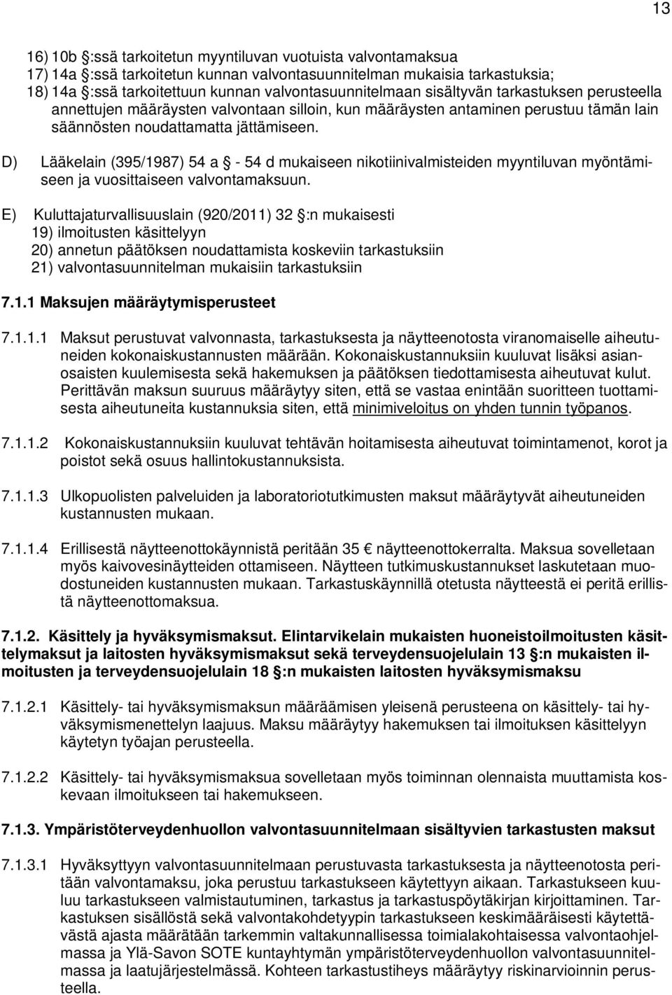 D) Lääkelain (395/1987) 54 a - 54 d mukaiseen nikotiinivalmisteiden myyntiluvan myöntämiseen ja vuosittaiseen valvontamaksuun.