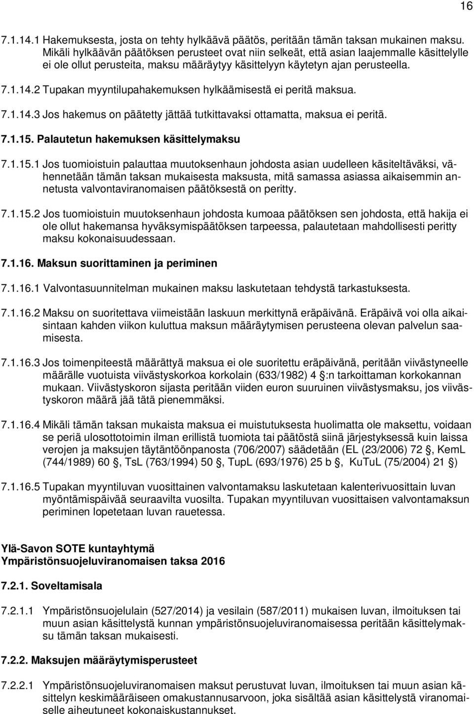 2 Tupakan myyntilupahakemuksen hylkäämisestä ei peritä maksua. 7.1.14.3 Jos hakemus on päätetty jättää tutkittavaksi ottamatta, maksua ei peritä. 7.1.15.