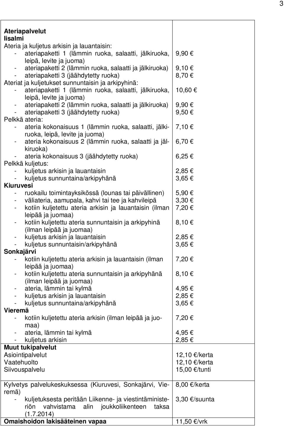 (lämmin ruoka, salaatti ja jälkiruoka) - ateriapaketti 3 (jäähdytetty ruoka) Pelkkä ateria: - ateria kokonaisuus 1 (lämmin ruoka, salaatti, jälkiruoka, leipä, levite ja juoma) - ateria kokonaisuus 2