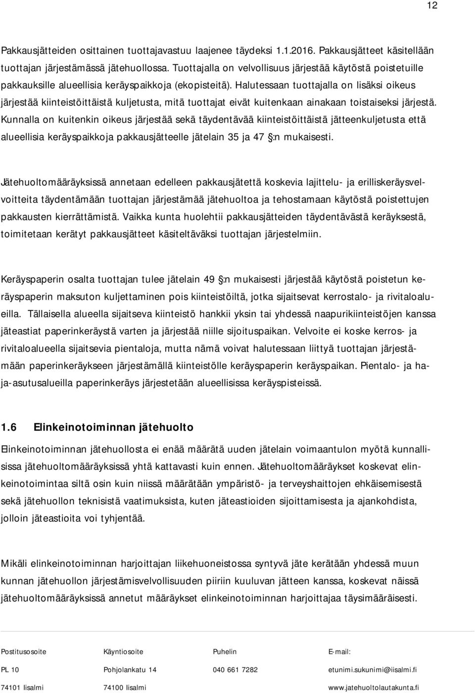 Halutessaan tuottajalla on lisäksi oikeus järjestää kiinteistöittäistä kuljetusta, mitä tuottajat eivät kuitenkaan ainakaan toistaiseksi järjestä.