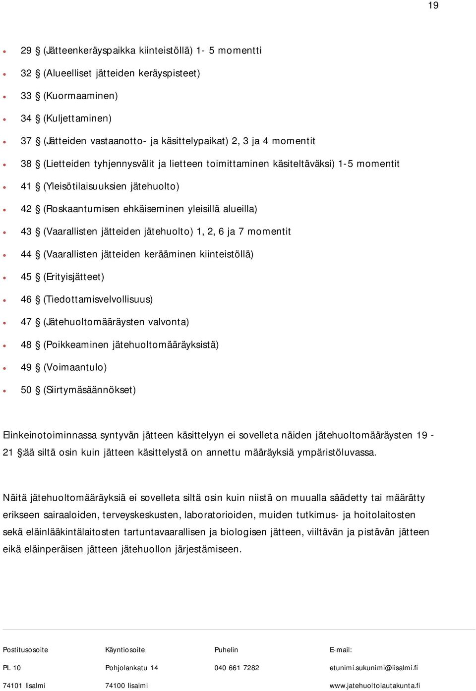 jätehuolto) 1, 2, 6 ja 7 momentit 44 (Vaarallisten jätteiden kerääminen kiinteistöllä) 45 (Erityisjätteet) 46 (Tiedottamisvelvollisuus) 47 (Jätehuoltomääräysten valvonta) 48 (Poikkeaminen