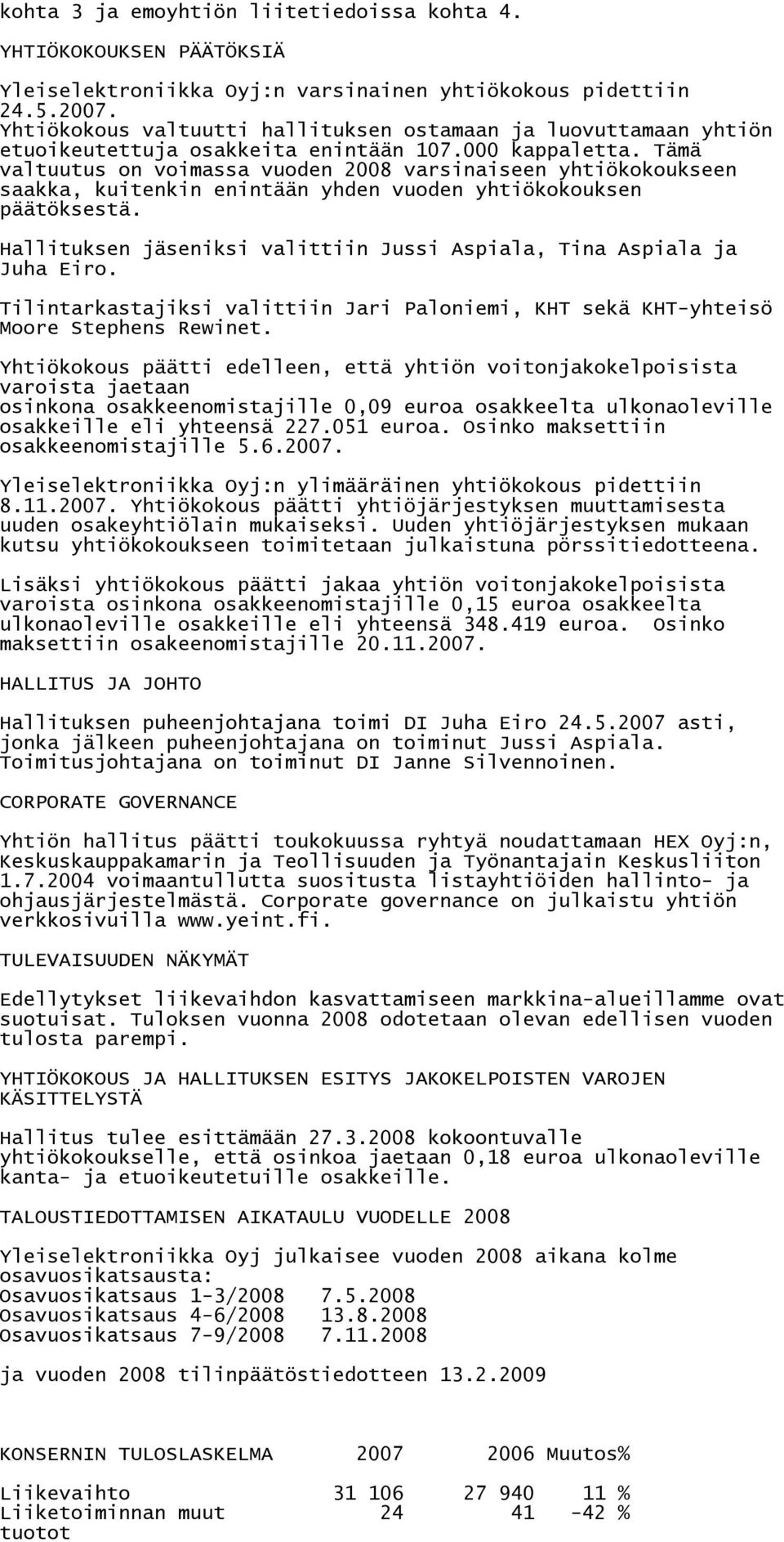 Tämä valtuutus on voimassa vuoden 2008 varsinaiseen yhtiökokoukseen saakka, kuitenkin enintään yhden vuoden yhtiökokouksen päätöksestä.