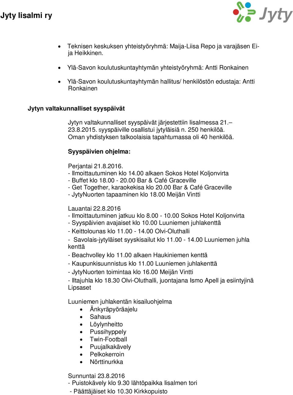 syyspäivät järjestettiin Iisalmessa 21. 23.8.2015. Syyspäiville osallistui jytyläisiä n. 250 henkilöä. Oman yhdistyksen talkoolaisia tapahtumassa oli 40 henkilöä. Syyspäivien ohjelma: Perjantai 21.8.2016.