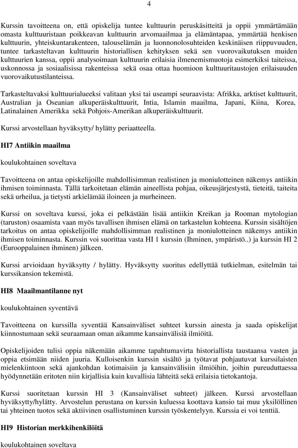 oppii analysoimaan kulttuurin erilaisia ilmenemismuotoja esimerkiksi taiteissa, uskonnossa ja sosiaalisissa rakenteissa sekä osaa ottaa huomioon kulttuuritaustojen erilaisuuden