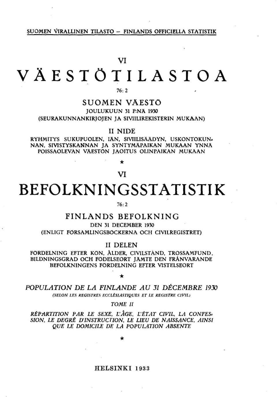 NAN, SI VISTYSK ANN AN JA SYNTYMÄPAIKAN MUKAAN YNNÄ POISSAOLEVAN VÄESTÖN JAOITUS OLINPAIKAN MUKAAN VI BEFOLKNINGSSTATISTIK : FINLANDS BEFOLKNING DEN DECEMBER 0 (ENLIGT FÖRSAMLINGSBÖCKERNA OCH