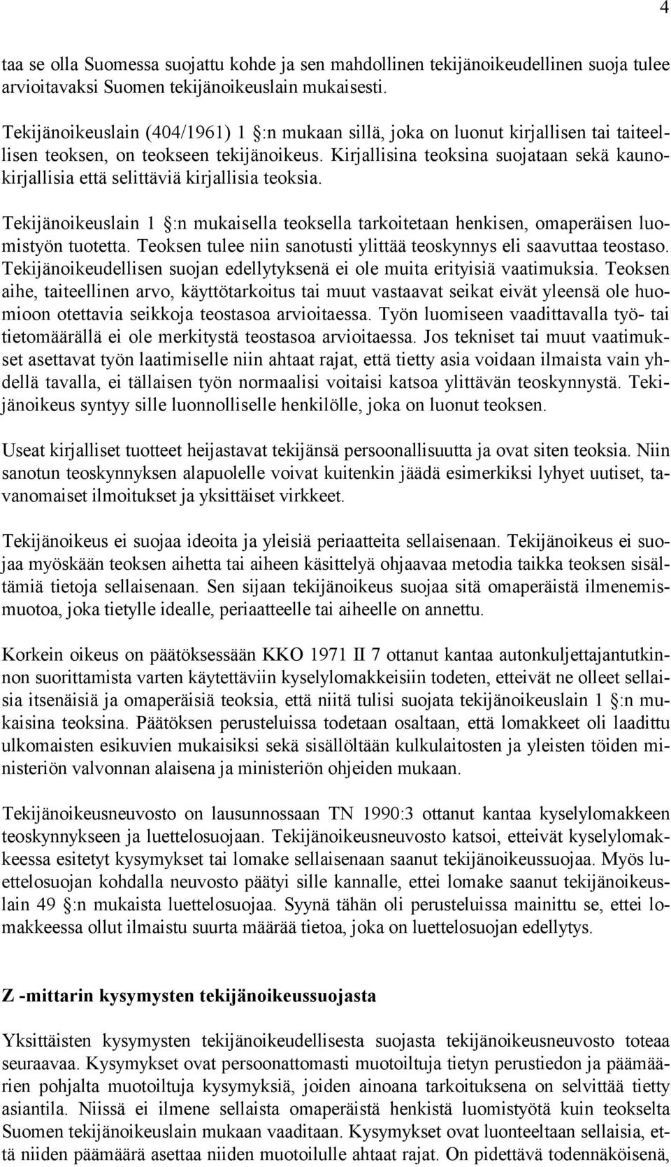 Kirjallisina teoksina suojataan sekä kaunokirjallisia että selittäviä kirjallisia teoksia. Tekijänoikeuslain 1 :n mukaisella teoksella tarkoitetaan henkisen, omaperäisen luomistyön tuotetta.