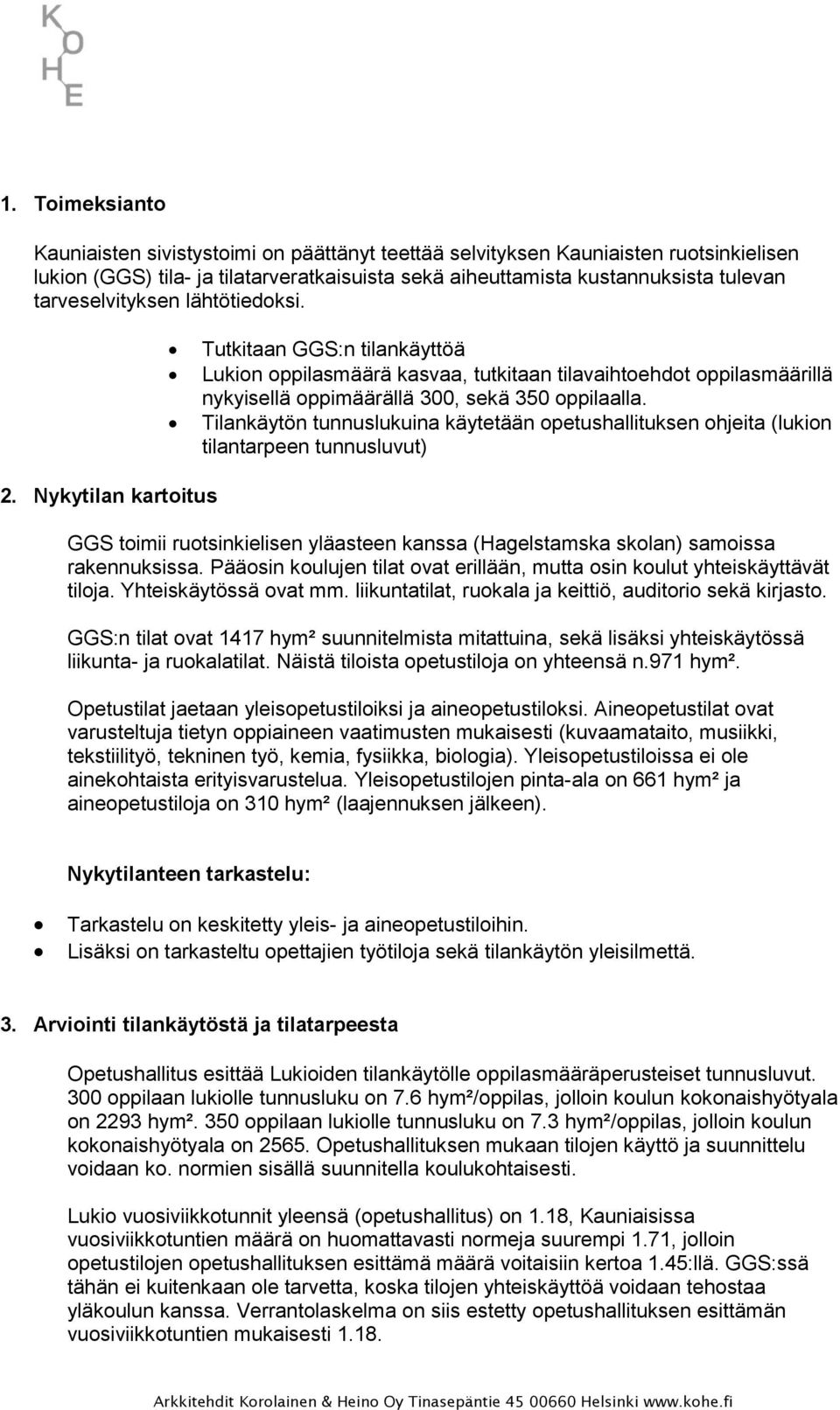 Tilankäytön tunnuslukuina käytetään opetushallituksen ohjeita (lukion tilantarpeen tunnusluvut) 2.