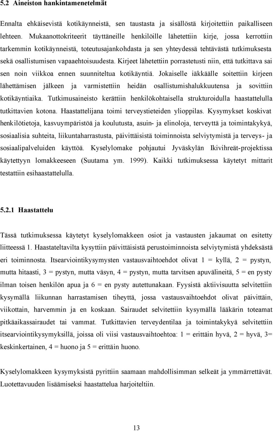 vapaaehtoisuudesta. Kirjeet lähetettiin porrastetusti niin, että tutkittava sai sen noin viikkoa ennen suunniteltua kotikäyntiä.