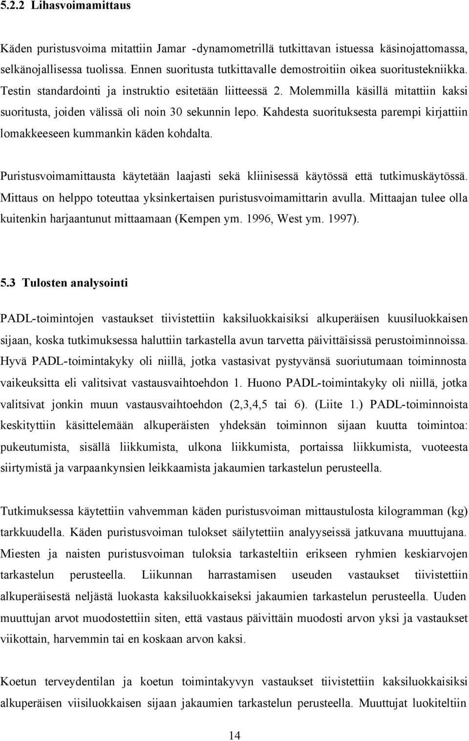 Molemmilla käsillä mitattiin kaksi suoritusta, joiden välissä oli noin 30 sekunnin lepo. Kahdesta suorituksesta parempi kirjattiin lomakkeeseen kummankin käden kohdalta.