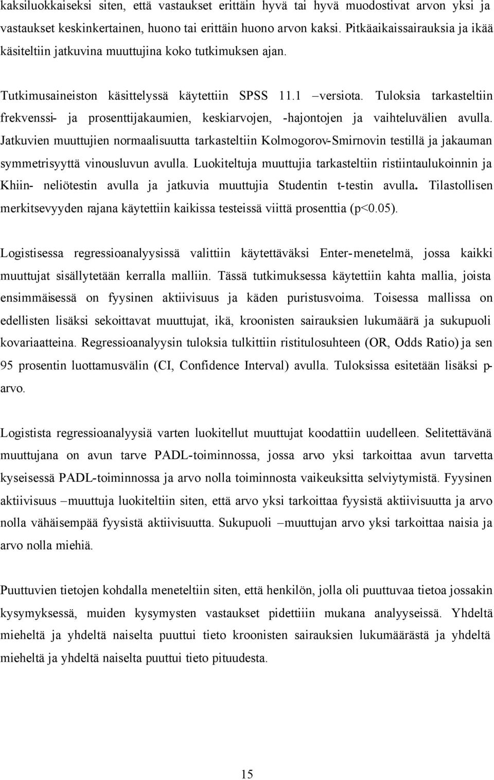 Tuloksia tarkasteltiin frekvenssi- ja prosenttijakaumien, keskiarvojen, -hajontojen ja vaihteluvälien avulla.