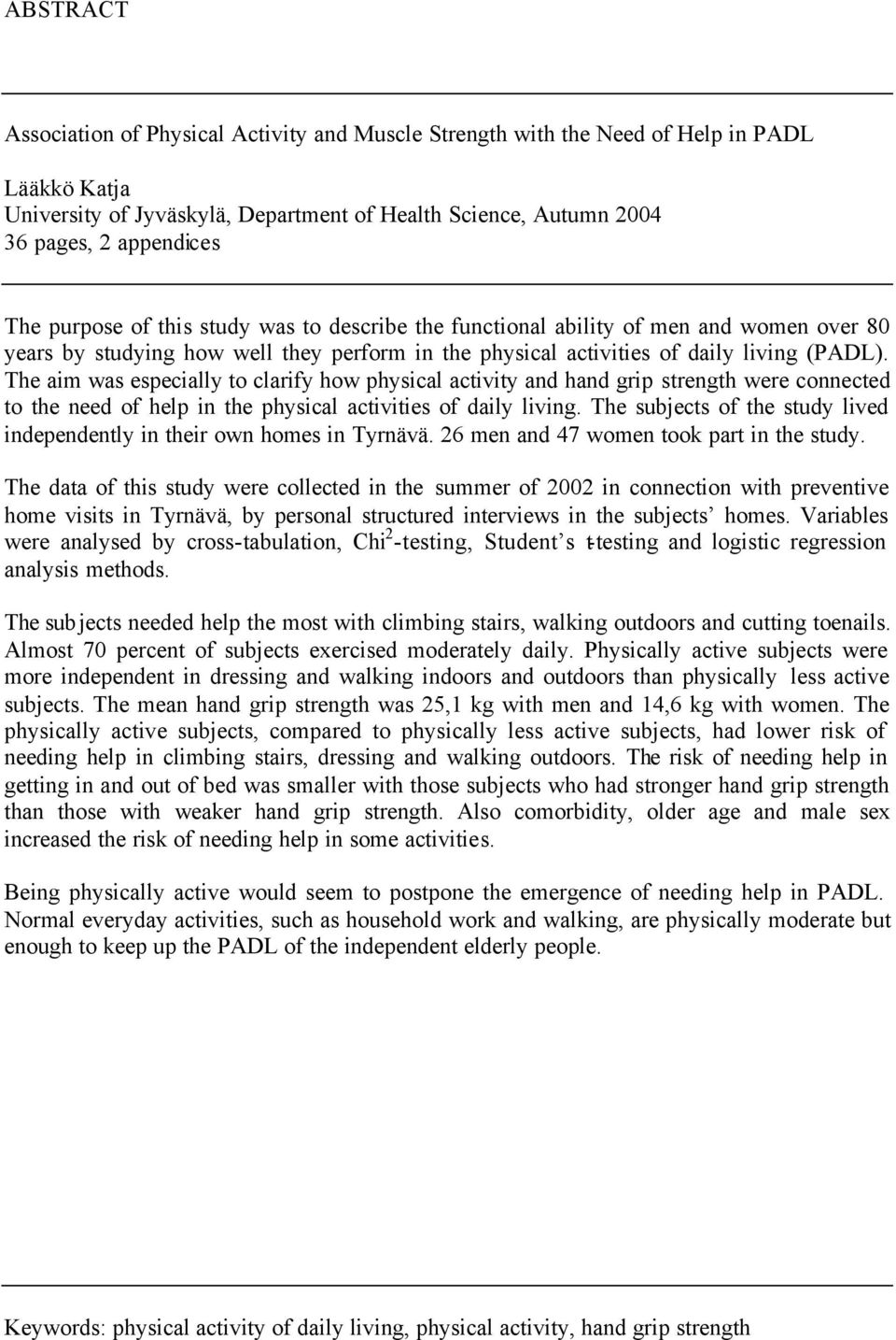 The aim was especially to clarify how physical activity and hand grip strength were connected to the need of help in the physical activities of daily living.