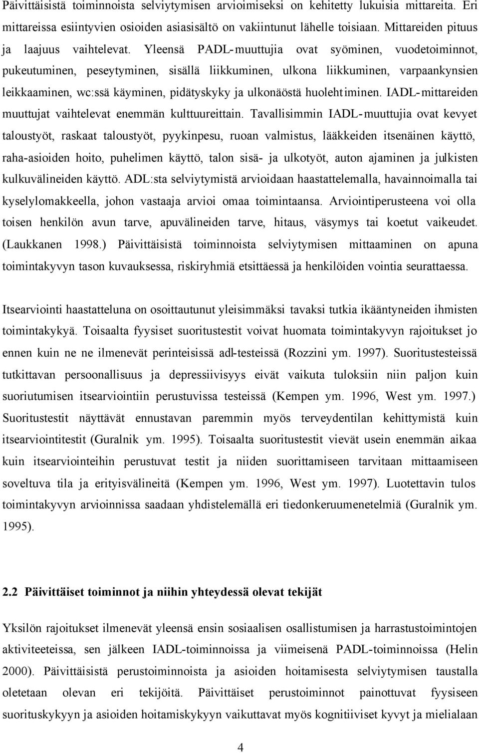 Yleensä PADL-muuttujia ovat syöminen, vuodetoiminnot, pukeutuminen, peseytyminen, sisällä liikkuminen, ulkona liikkuminen, varpaankynsien leikkaaminen, wc:ssä käyminen, pidätyskyky ja ulkonäöstä