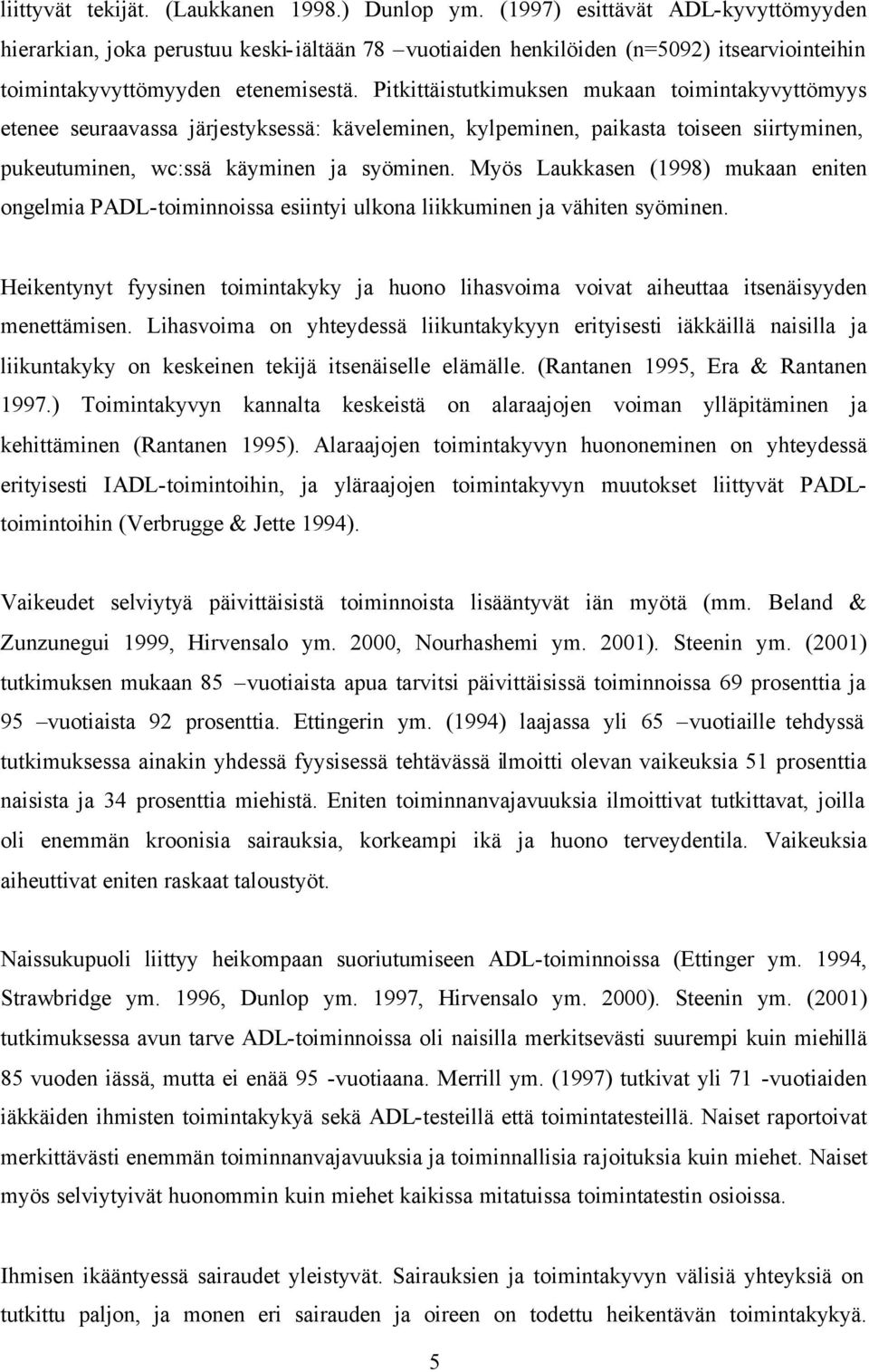 Pitkittäistutkimuksen mukaan toimintakyvyttömyys etenee seuraavassa järjestyksessä: käveleminen, kylpeminen, paikasta toiseen siirtyminen, pukeutuminen, wc:ssä käyminen ja syöminen.