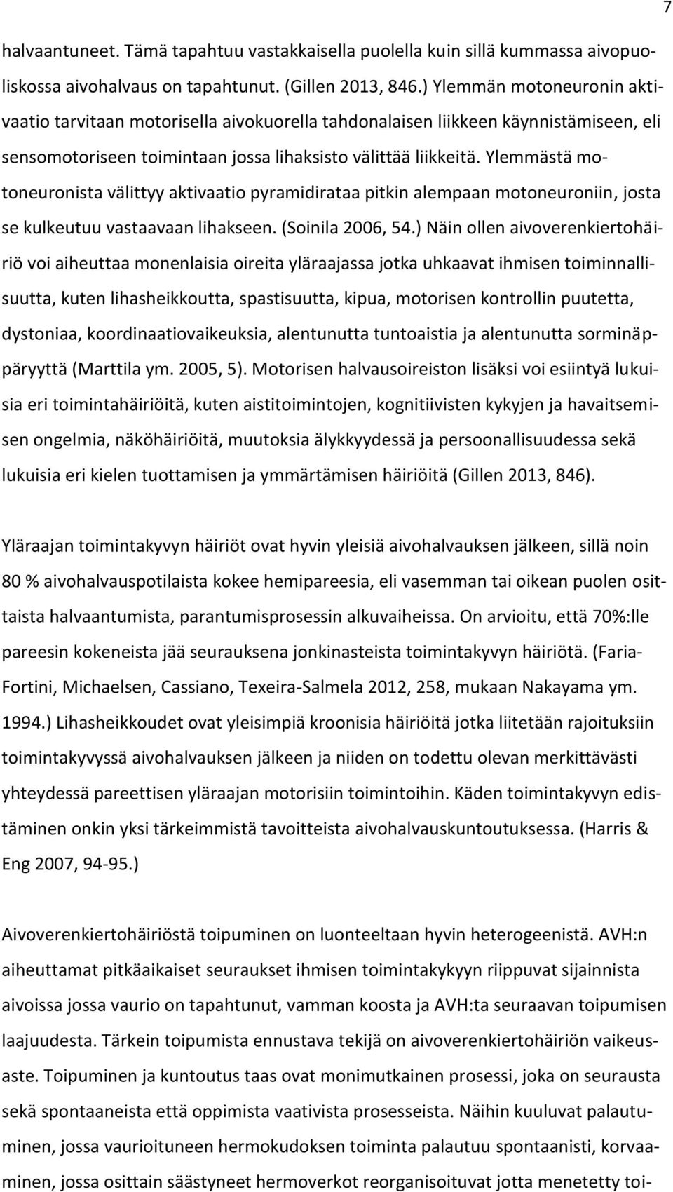 Ylemmästä motoneuronista välittyy aktivaatio pyramidirataa pitkin alempaan motoneuroniin, josta se kulkeutuu vastaavaan lihakseen. (Soinila 2006, 54.