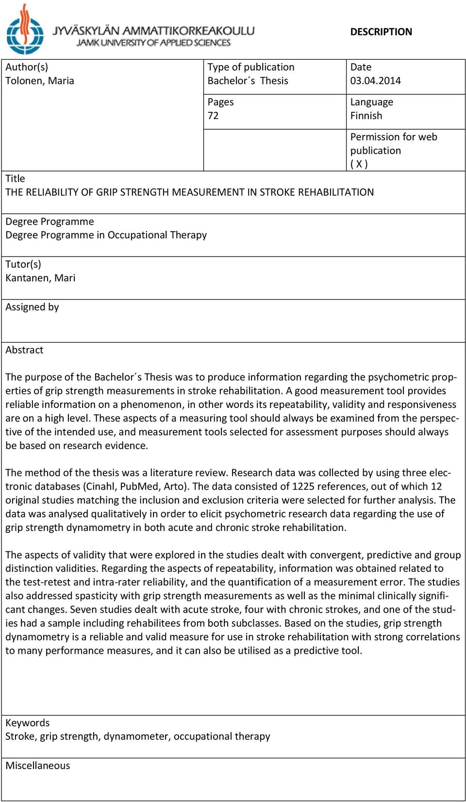 Tutor(s) Kantanen, Mari Assigned by Abstract The purpose of the Bachelor s Thesis was to produce information regarding the psychometric properties of grip strength measurements in stroke