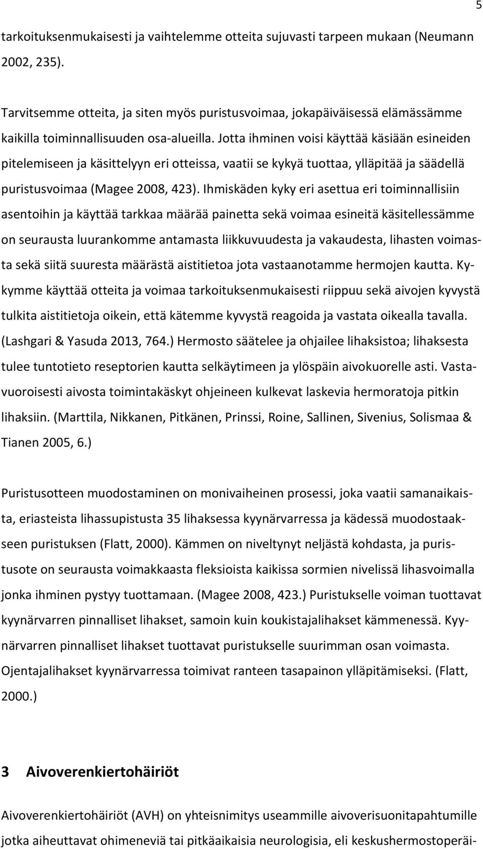 Jotta ihminen voisi käyttää käsiään esineiden pitelemiseen ja käsittelyyn eri otteissa, vaatii se kykyä tuottaa, ylläpitää ja säädellä puristusvoimaa (Magee 2008, 423).