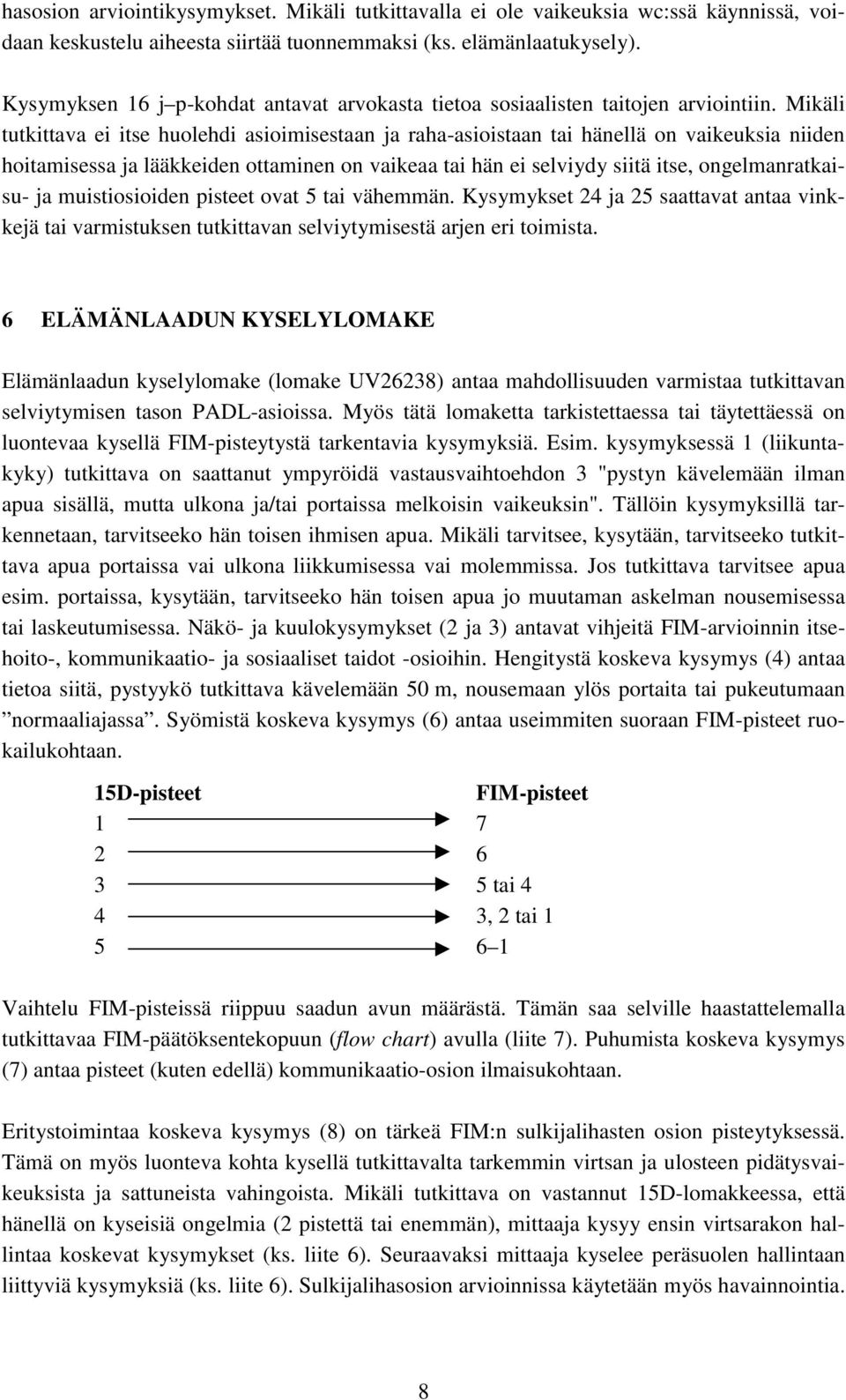 Mikäli tutkittava ei itse huolehdi asioimisestaan ja raha-asioistaan tai hänellä on vaikeuksia niiden hoitamisessa ja lääkkeiden ottaminen on vaikeaa tai hän ei selviydy siitä itse, ongelmanratkaisu-