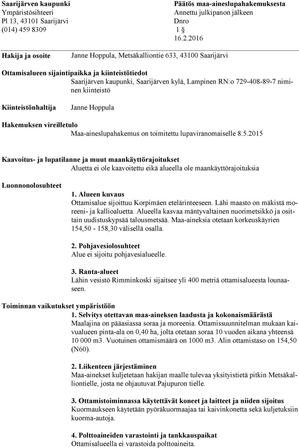 kiinteistö Kiinteis tönhaltija Janne Hoppula Hakemuksen vireilletulo Maa-aineslupahakemus on toimitettu lupaviranomaiselle 8.5.