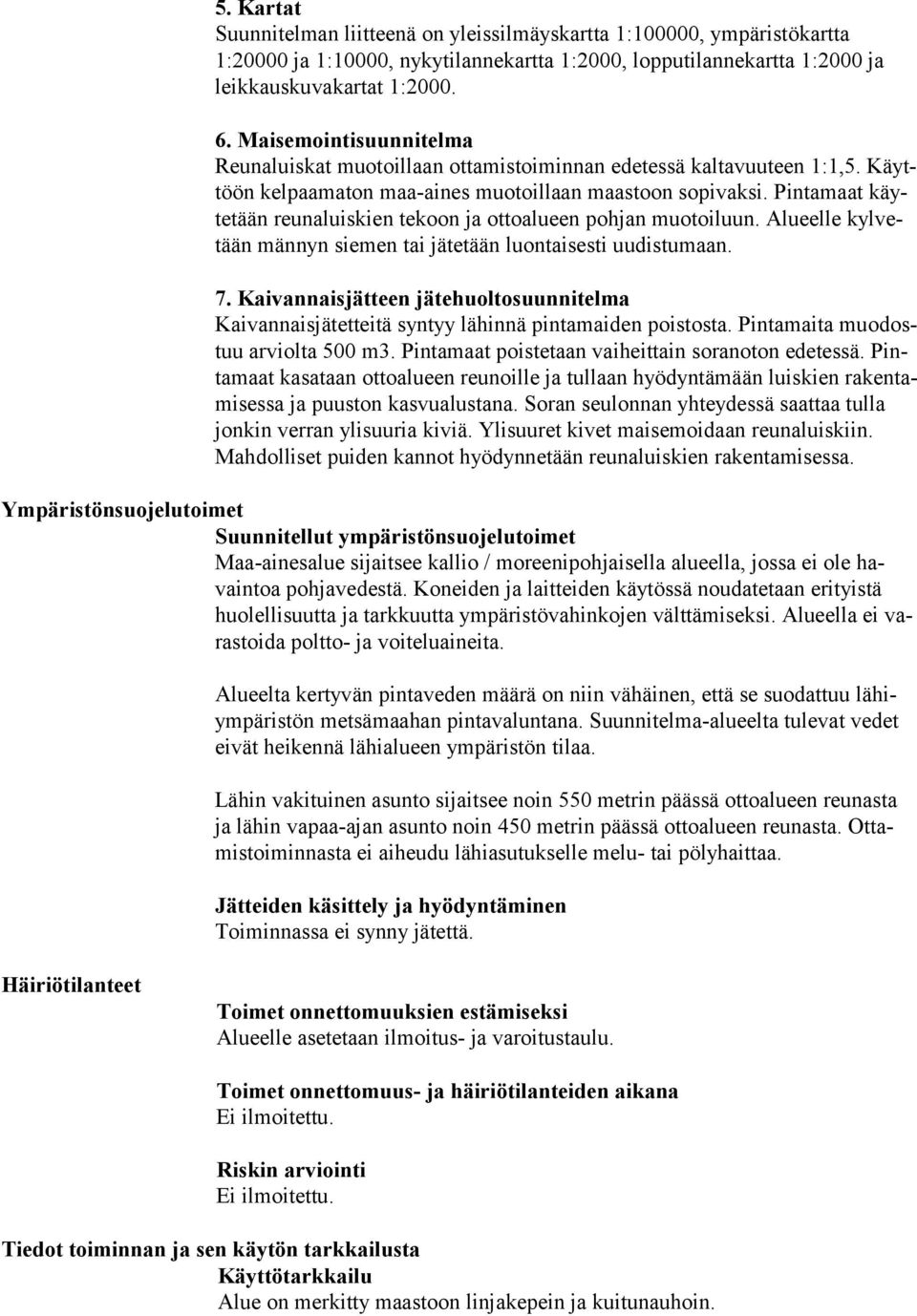 Pintamaat käyte tään reunaluiskien tekoon ja ottoalueen pohjan muotoiluun. Alueelle kyl vetään männyn siemen tai jätetään luontaisesti uudistumaan. 7.