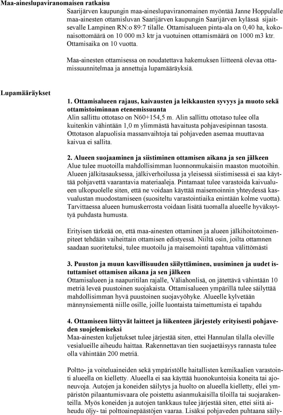 Maa-ainesten ottamisessa on noudatettava hakemuksen liitteenä olevaa ot tamis suun ni tel maa ja annettuja lupamääräyksiä. Lupamääräykset 1.