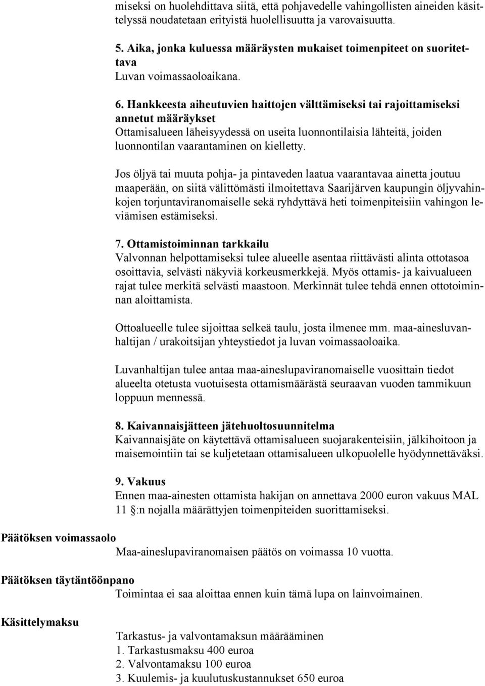 Hankkeesta aiheutuvien haittojen välttämiseksi tai rajoittamiseksi annetut mää räyk set Ottamisalueen läheisyydessä on useita luonnontilaisia lähteitä, joiden luonnontilan vaarantaminen on kielletty.