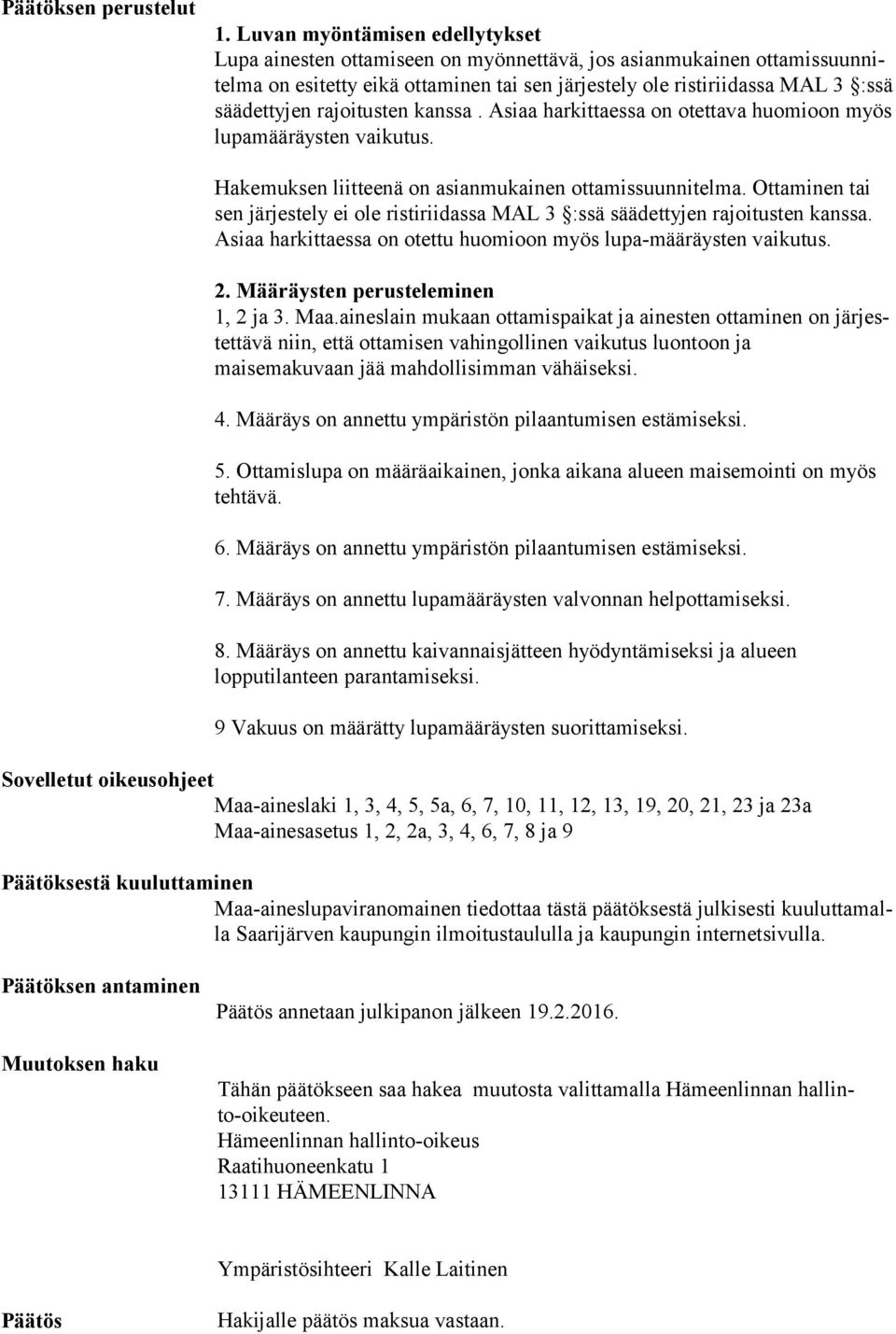 ty jen rajoitusten kanssa. Asiaa harkittaes sa on otettava huo mi oon myös lu pa mää räys ten vaikutus. Hakemuksen liitteenä on asianmukainen ottamissuunnitelma.