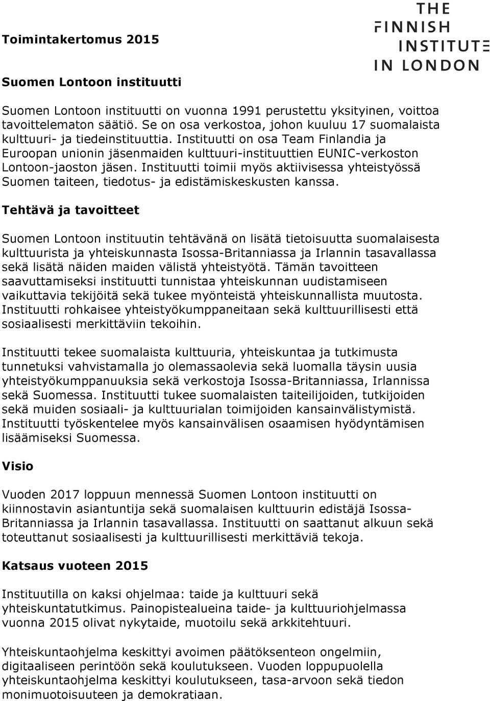 Instituutti on osa Team Finlandia ja Euroopan unionin jäsenmaiden kulttuuri-instituuttien EUNIC-verkoston Lontoon-jaoston jäsen.