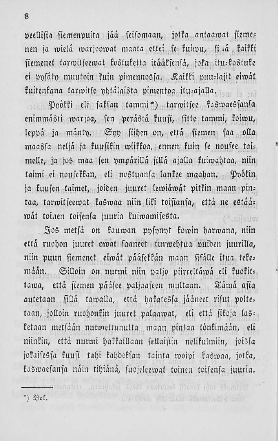 Pyökki eli saksan tammi*) tarwitsee kaswaessansa enimmäsli marjoa, sen perästä kuusi, sitte tammi, koiwu, leppä ja mänty.