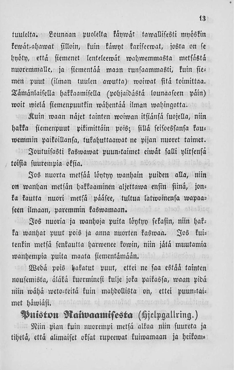 sitä toimittaa. Tämänlaisella hakkaamisella (pohjaidästä lounaaseen päin) woit wielä siemenpuutkin wähentää ilman»vahingotta.