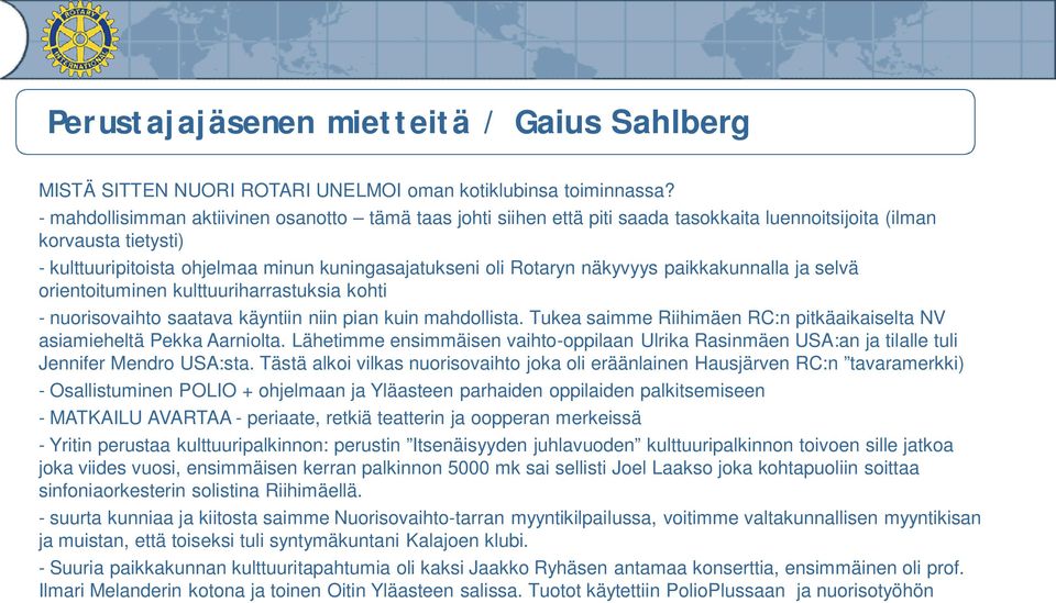 näkyvyys paikkakunnalla ja selvä orientoituminen kulttuuriharrastuksia kohti - nuorisovaihto saatava käyntiin niin pian kuin mahdollista.