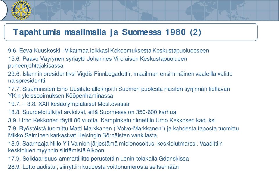 7. Sisäministeri Eino Uusitalo allekirjoitti Suomen puolesta naisten syrjinnän lieltävän YK:n yleissopimuksen Kööpenhaminassa 19.7. 3.8. XXII kesäolympialaiset Moskovassa 18.8. Suurpetotutkijat arvioivat, että Suomessa on 350-600 karhua 3.