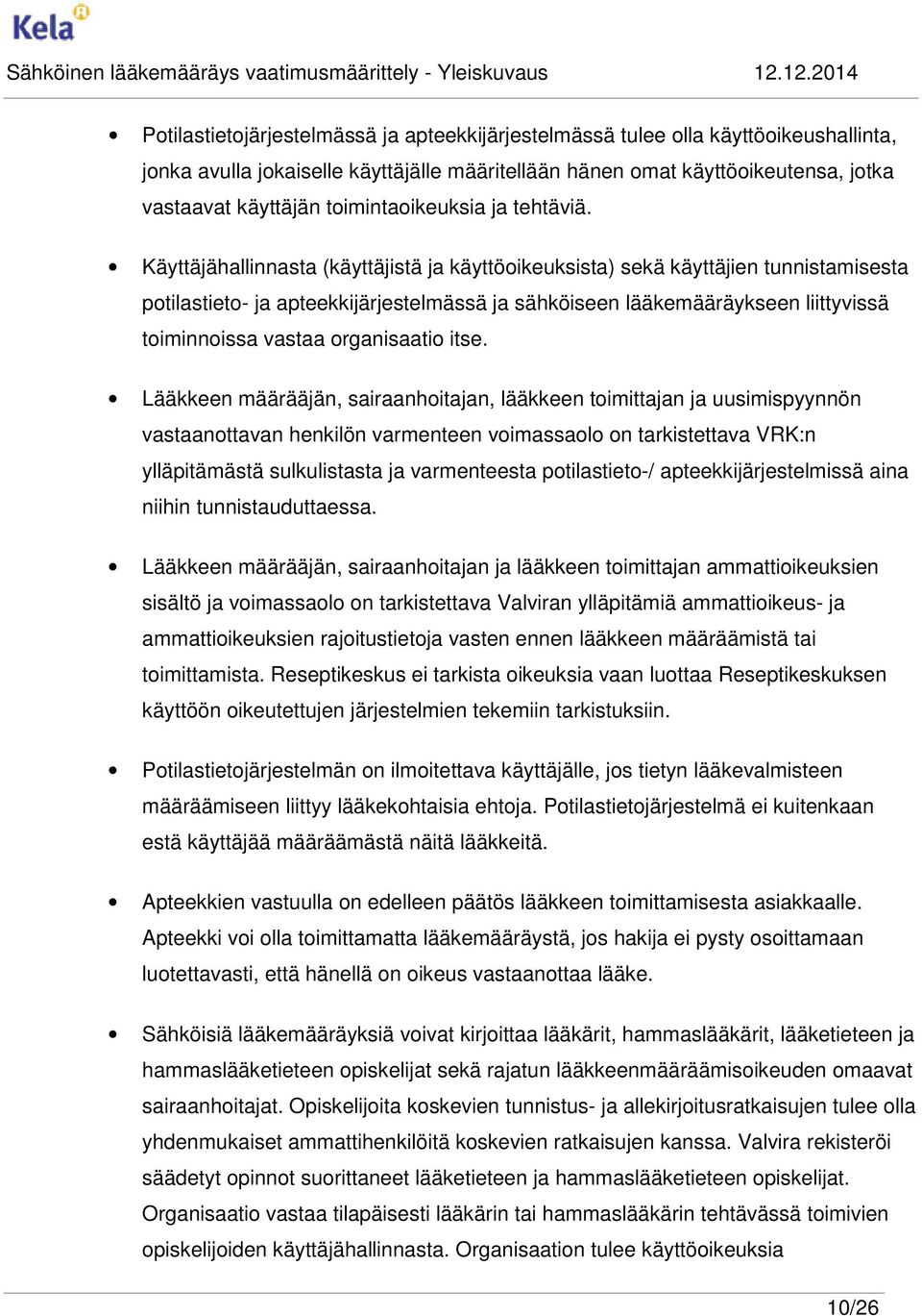 Käyttäjähallinnasta (käyttäjistä ja käyttöoikeuksista) sekä käyttäjien tunnistamisesta potilastieto- ja apteekkijärjestelmässä ja sähköiseen lääkemääräykseen liittyvissä toiminnoissa vastaa