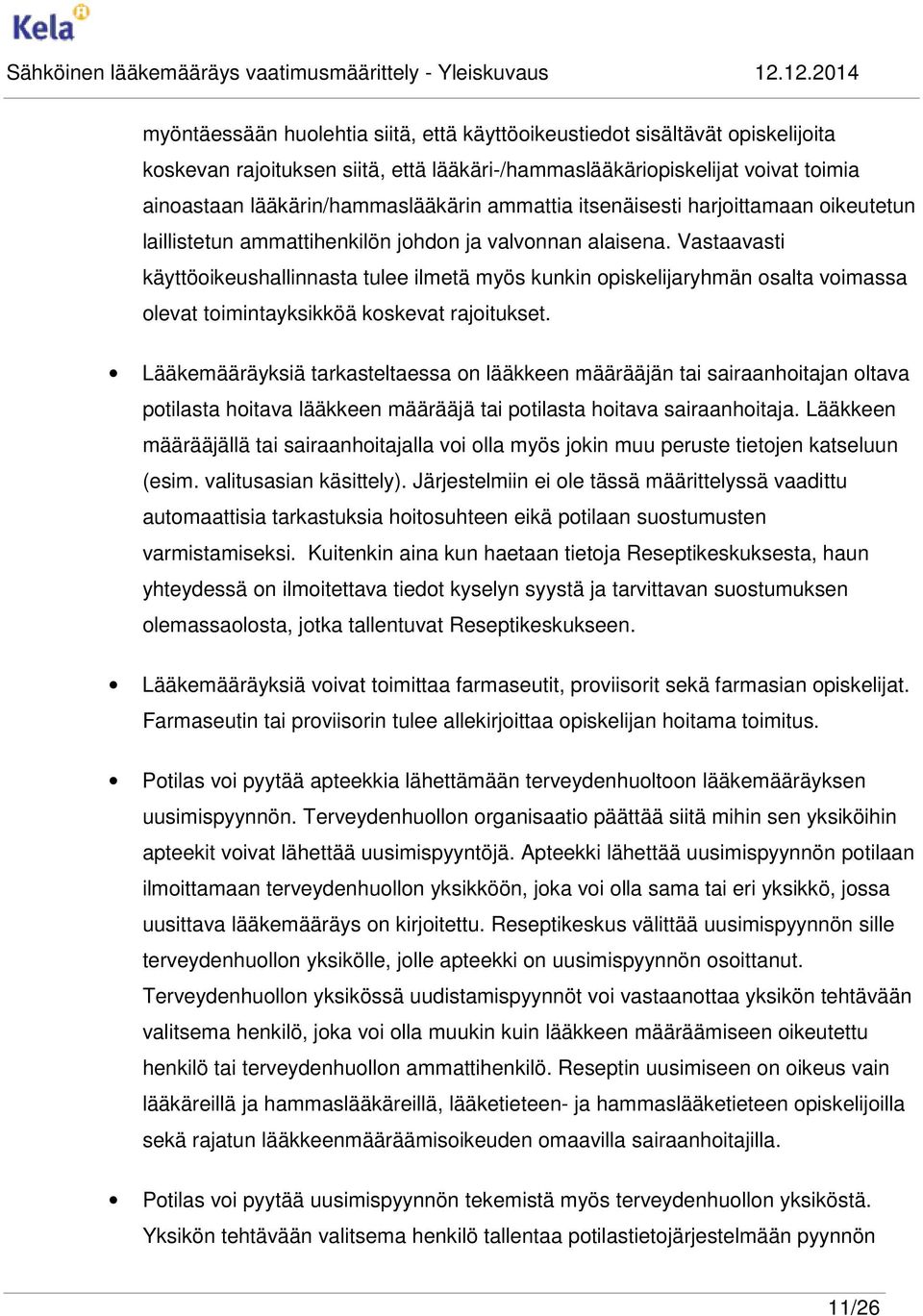 Vastaavasti käyttöoikeushallinnasta tulee ilmetä myös kunkin opiskelijaryhmän osalta voimassa olevat toimintayksikköä koskevat rajoitukset.