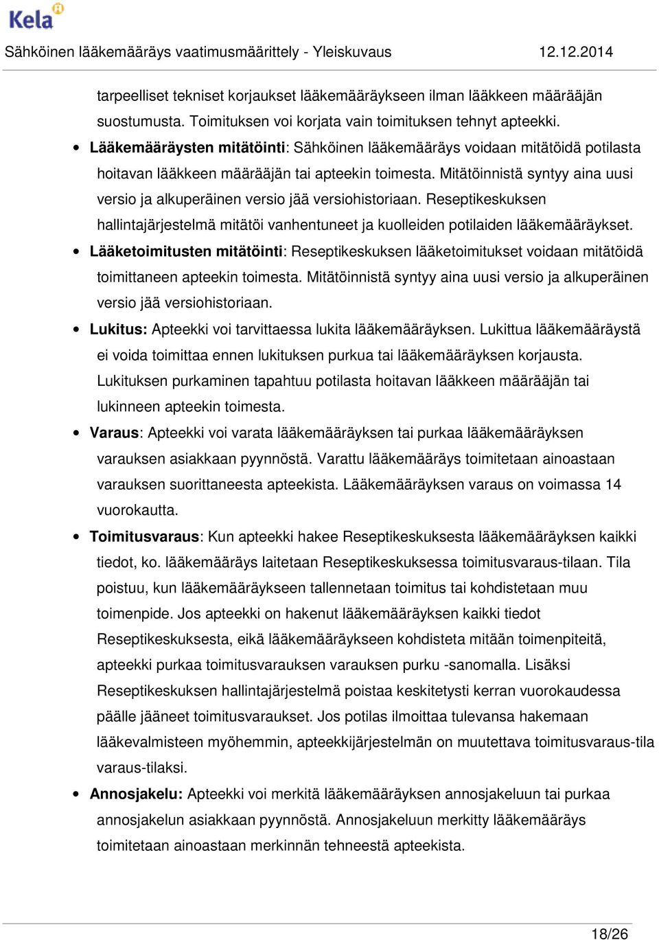 Mitätöinnistä syntyy aina uusi versio ja alkuperäinen versio jää versiohistoriaan. Reseptikeskuksen hallintajärjestelmä mitätöi vanhentuneet ja kuolleiden potilaiden lääkemääräykset.
