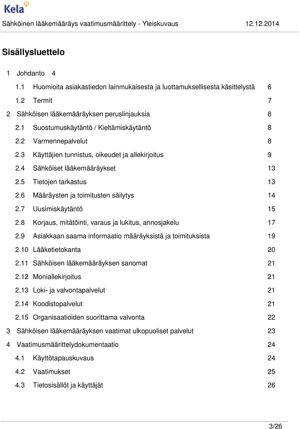 6 Määräysten ja toimitusten säilytys 14 2.7 Uusimiskäytäntö 15 2.8 Korjaus, mitätöinti, varaus ja lukitus, annosjakelu 17 2.9 Asiakkaan saama informaatio määräyksistä ja toimituksista 19 2.