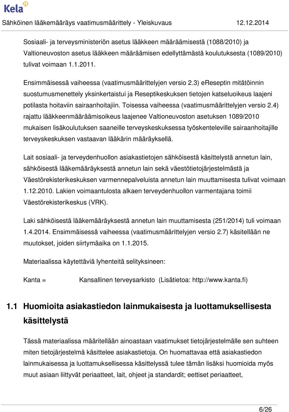 3) ereseptin mitätöinnin suostumusmenettely yksinkertaistui ja Reseptikeskuksen tietojen katseluoikeus laajeni potilasta hoitaviin sairaanhoitajiin. Toisessa vaiheessa (vaatimusmäärittelyjen versio 2.