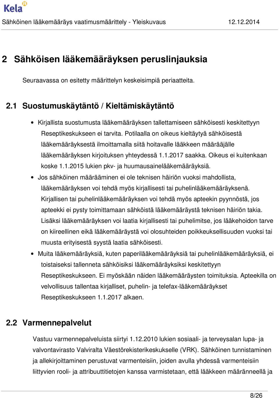 Potilaalla on oikeus kieltäytyä sähköisestä lääkemääräyksestä ilmoittamalla siitä hoitavalle lääkkeen määrääjälle lääkemääräyksen kirjoituksen yhteydessä 1.1.2017 saakka. Oikeus ei kuitenkaan koske 1.