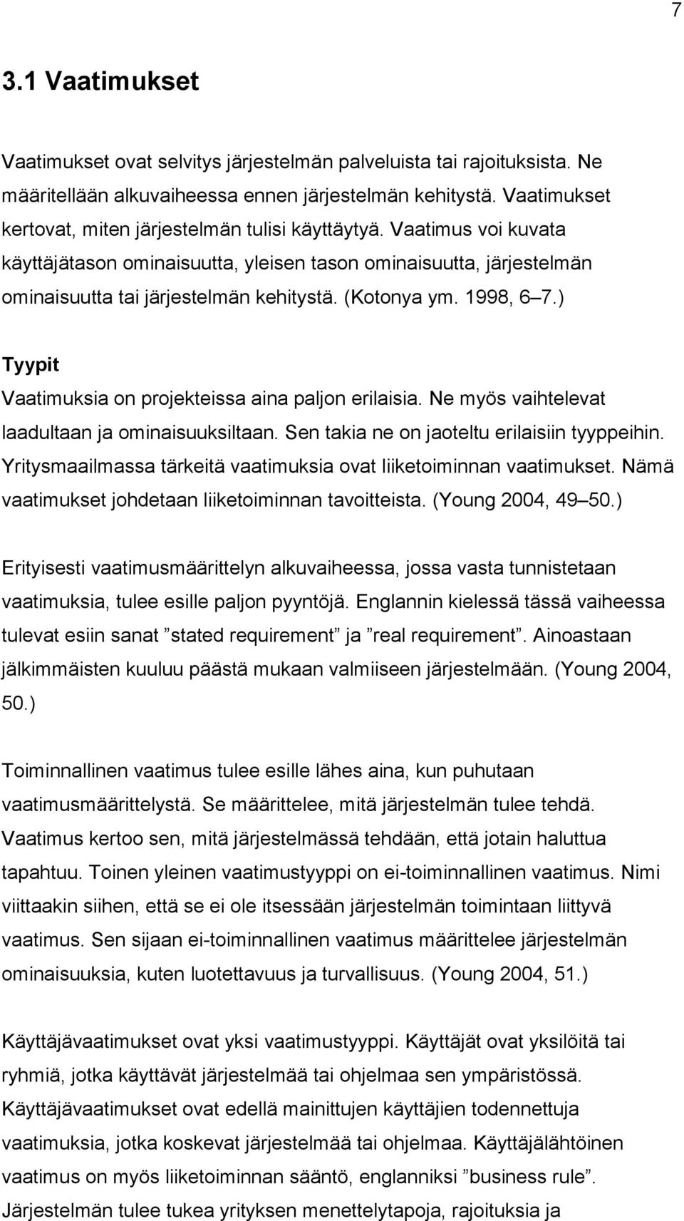 (Kotonya ym. 1998, 6 7.) Tyypit Vaatimuksia on projekteissa aina paljon erilaisia. Ne myös vaihtelevat laadultaan ja ominaisuuksiltaan. Sen takia ne on jaoteltu erilaisiin tyyppeihin.