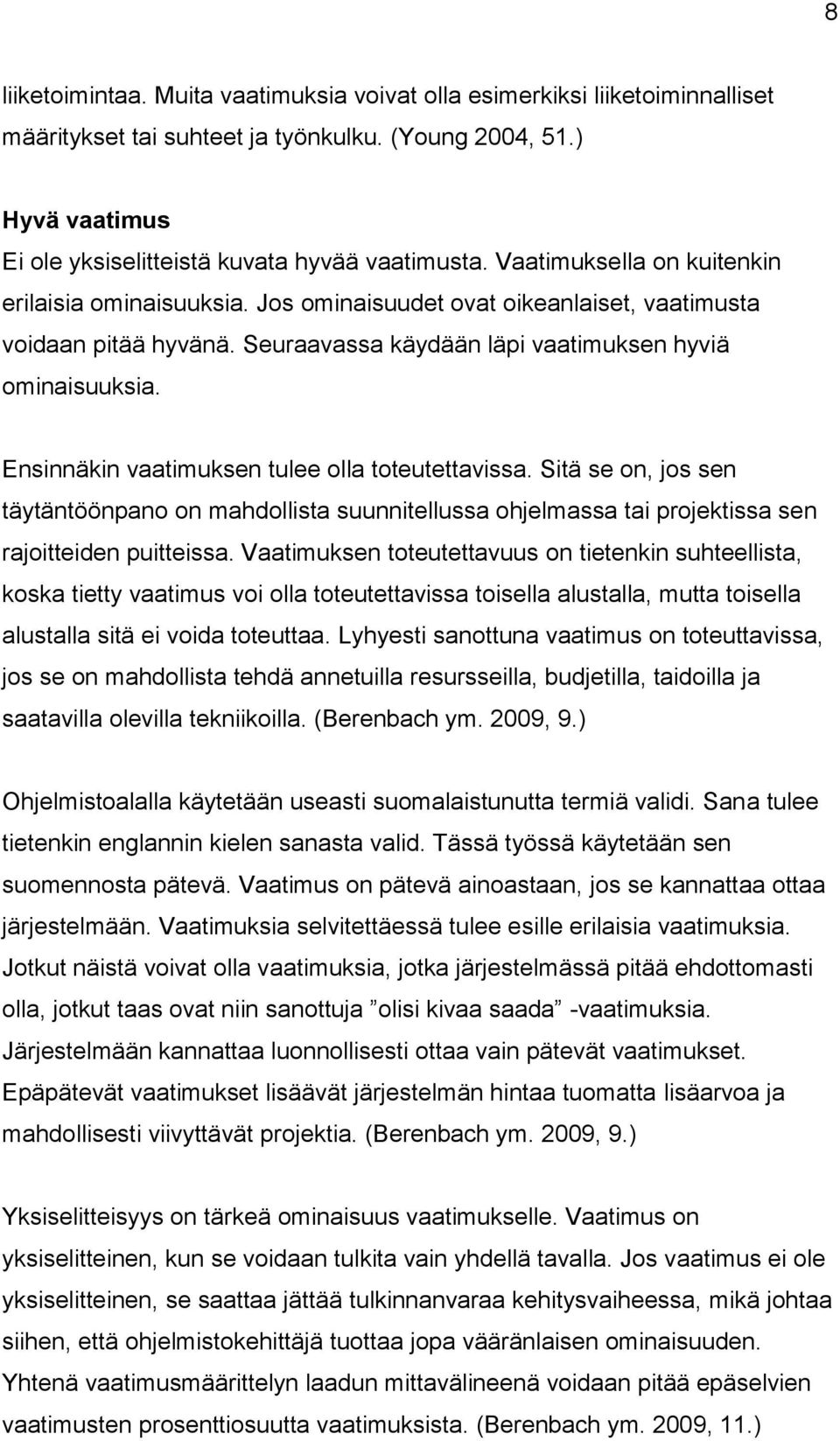 Ensinnäkin vaatimuksen tulee olla toteutettavissa. Sitä se on, jos sen täytäntöönpano on mahdollista suunnitellussa ohjelmassa tai projektissa sen rajoitteiden puitteissa.