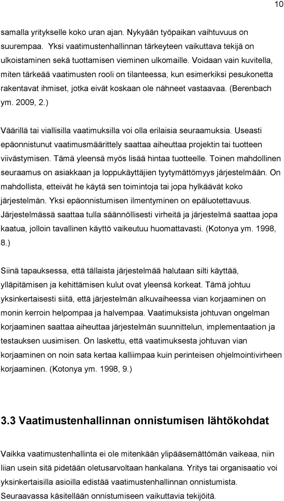 ) Väärillä tai viallisilla vaatimuksilla voi olla erilaisia seuraamuksia. Useasti epäonnistunut vaatimusmäärittely saattaa aiheuttaa projektin tai tuotteen viivästymisen.