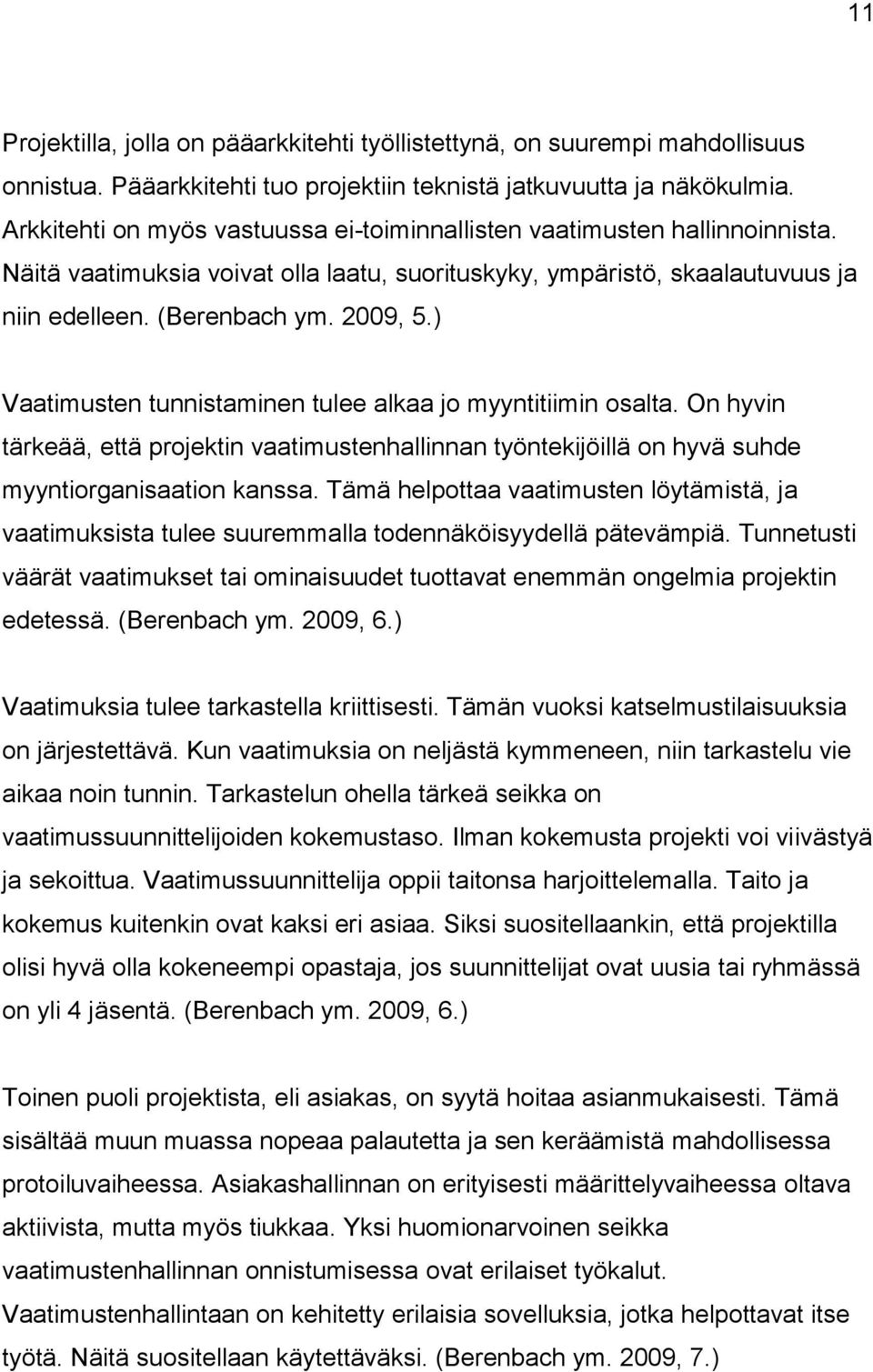 ) Vaatimusten tunnistaminen tulee alkaa jo myyntitiimin osalta. On hyvin tärkeää, että projektin vaatimustenhallinnan työntekijöillä on hyvä suhde myyntiorganisaation kanssa.